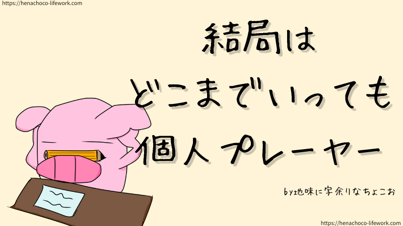 結局は
どこまでいっても
個人プレーヤー
by地味に字余りなちょこお