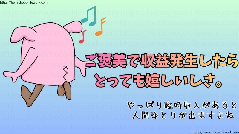 ご褒美で収益発生したらとっても嬉しいしさ。
やっぱり臨時収入があると人間ゆとりが出ますよね。